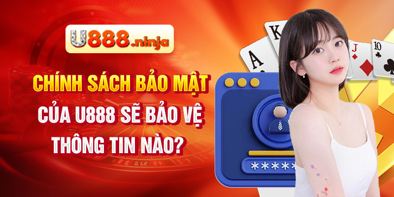 Chính sách bảo mật của U888 sẽ bảo vệ thông tin nào?
